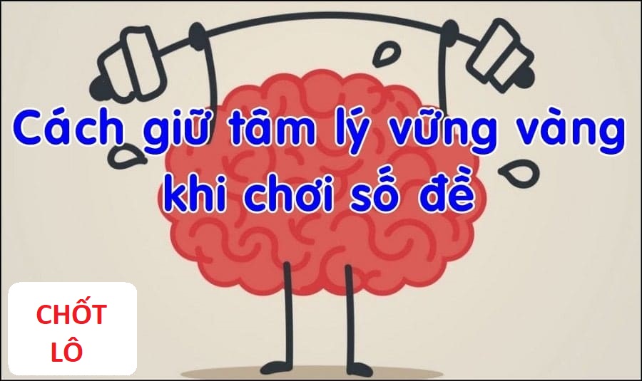 Cách giữ vững tâm lý khi chơi đề chotlo.com